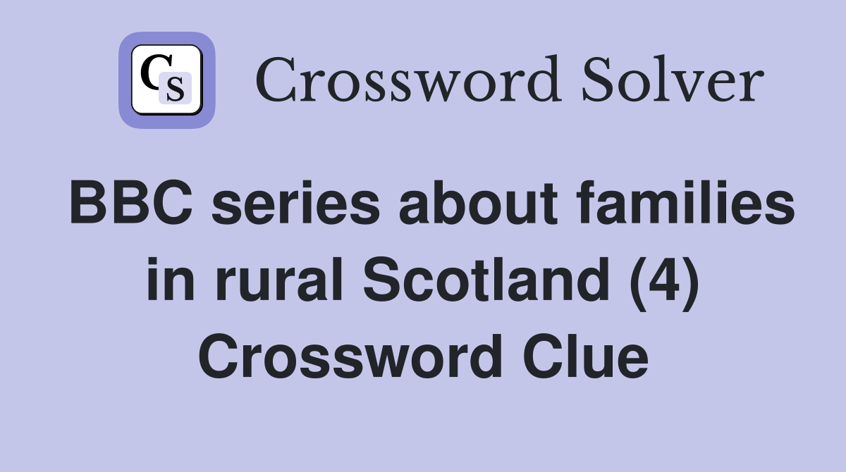 BBC series about families in rural Scotland (4) Crossword Clue