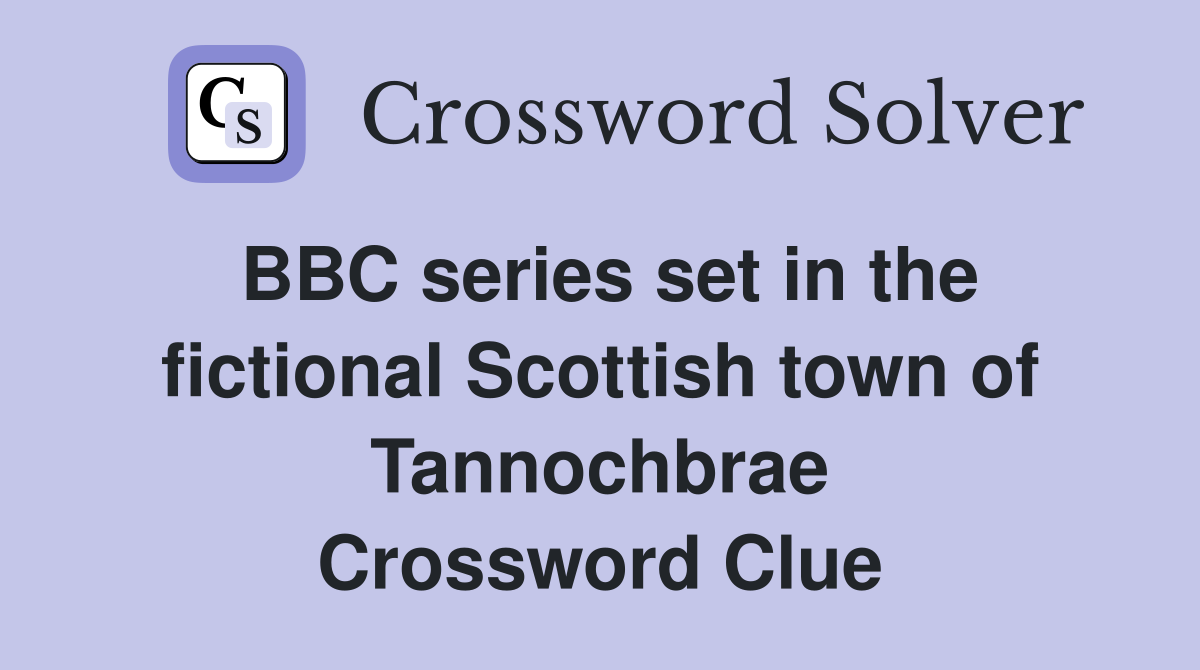 BBC series set in the fictional Scottish town of Tannochbrae Crossword Clue