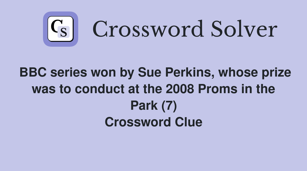BBC series won by Sue Perkins, whose prize was to conduct at the 2008 Proms in the Park (7) Crossword Clue
