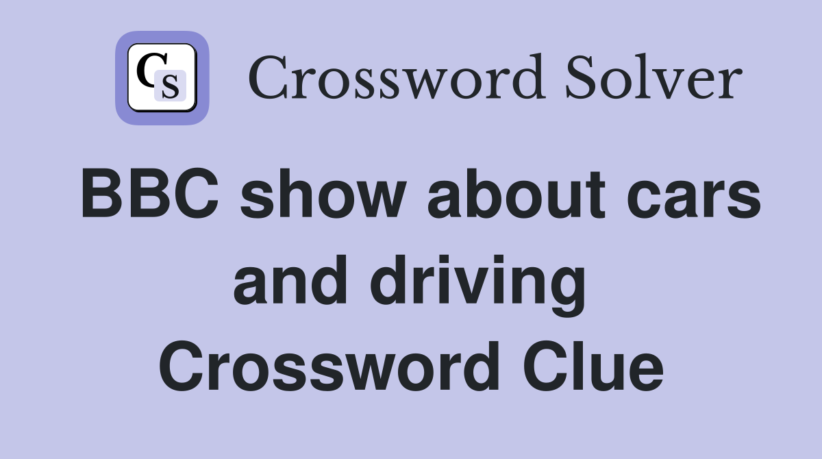 BBC show about cars and driving Crossword Clue