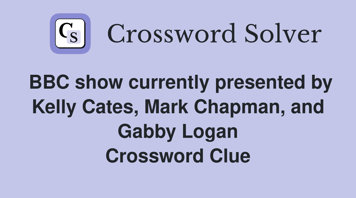 BBC show currently presented by Kelly Cates, Mark Chapman, and Gabby Logan Crossword Clue