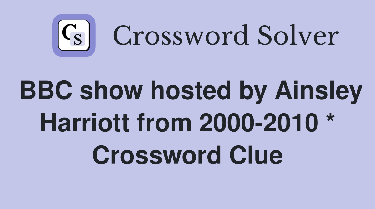 BBC show hosted by Ainsley Harriott from 2000-2010 * Crossword Clue