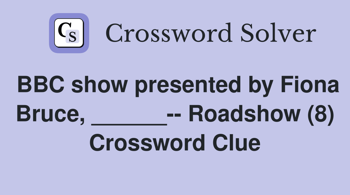 BBC show presented by Fiona Bruce, ______-- Roadshow (8) Crossword Clue
