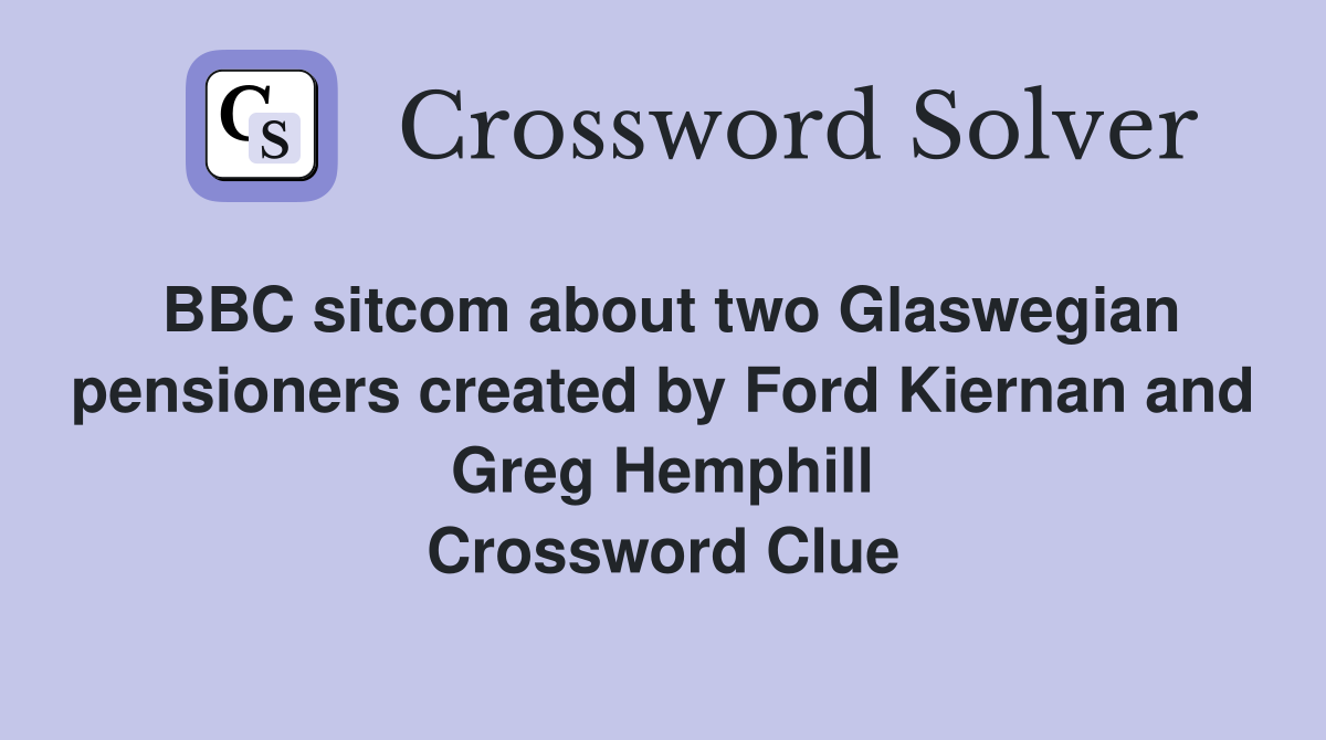 BBC sitcom about two Glaswegian pensioners created by Ford Kiernan and Greg Hemphill Crossword Clue