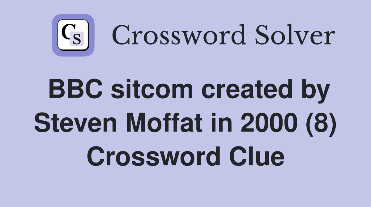 BBC sitcom created by Steven Moffat in 2000 (8) Crossword Clue