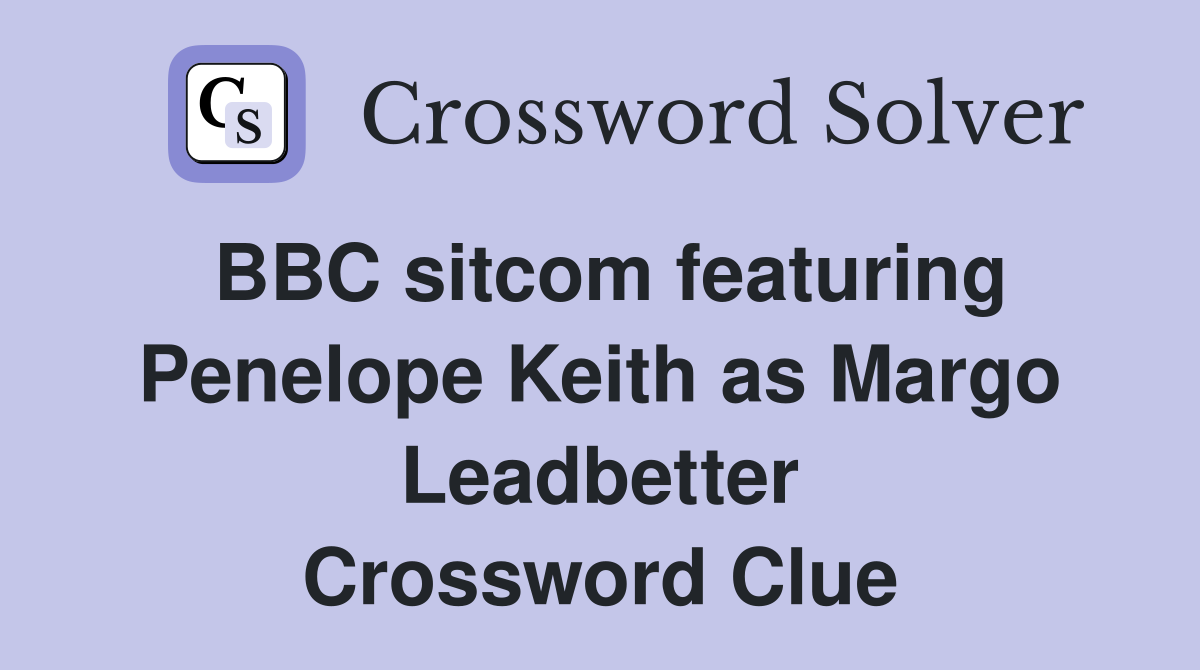 BBC sitcom featuring Penelope Keith as Margo Leadbetter Crossword Clue