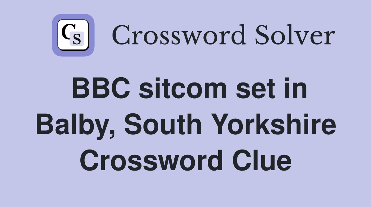 BBC sitcom set in Balby, South Yorkshire Crossword Clue