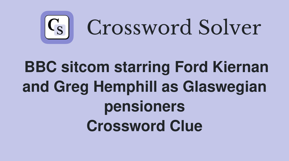 BBC sitcom starring Ford Kiernan and Greg Hemphill as Glaswegian pensioners Crossword Clue
