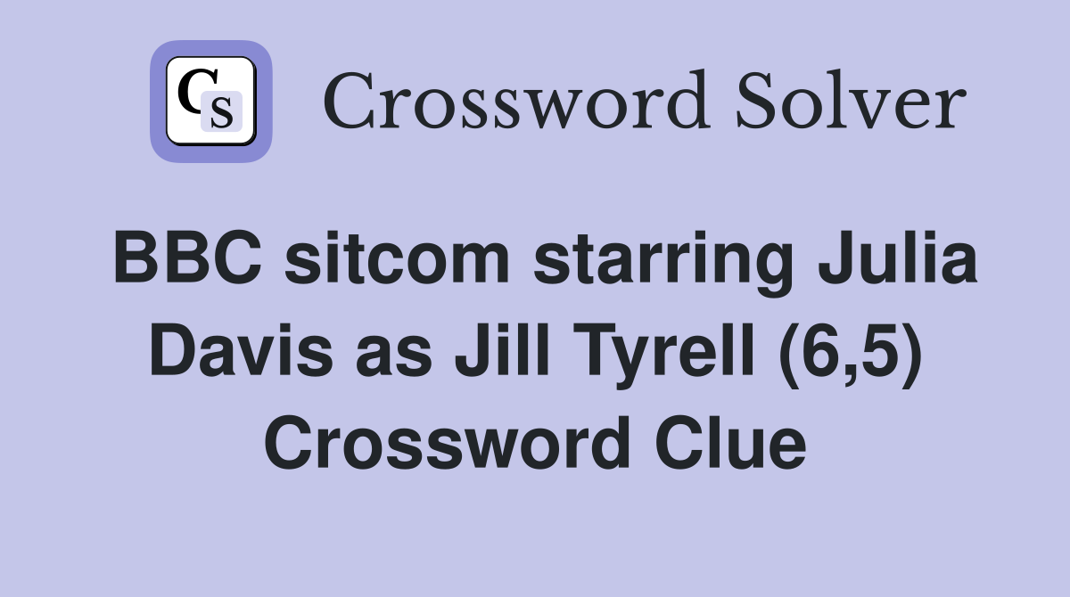 BBC sitcom starring Julia Davis as Jill Tyrell (6,5) Crossword Clue