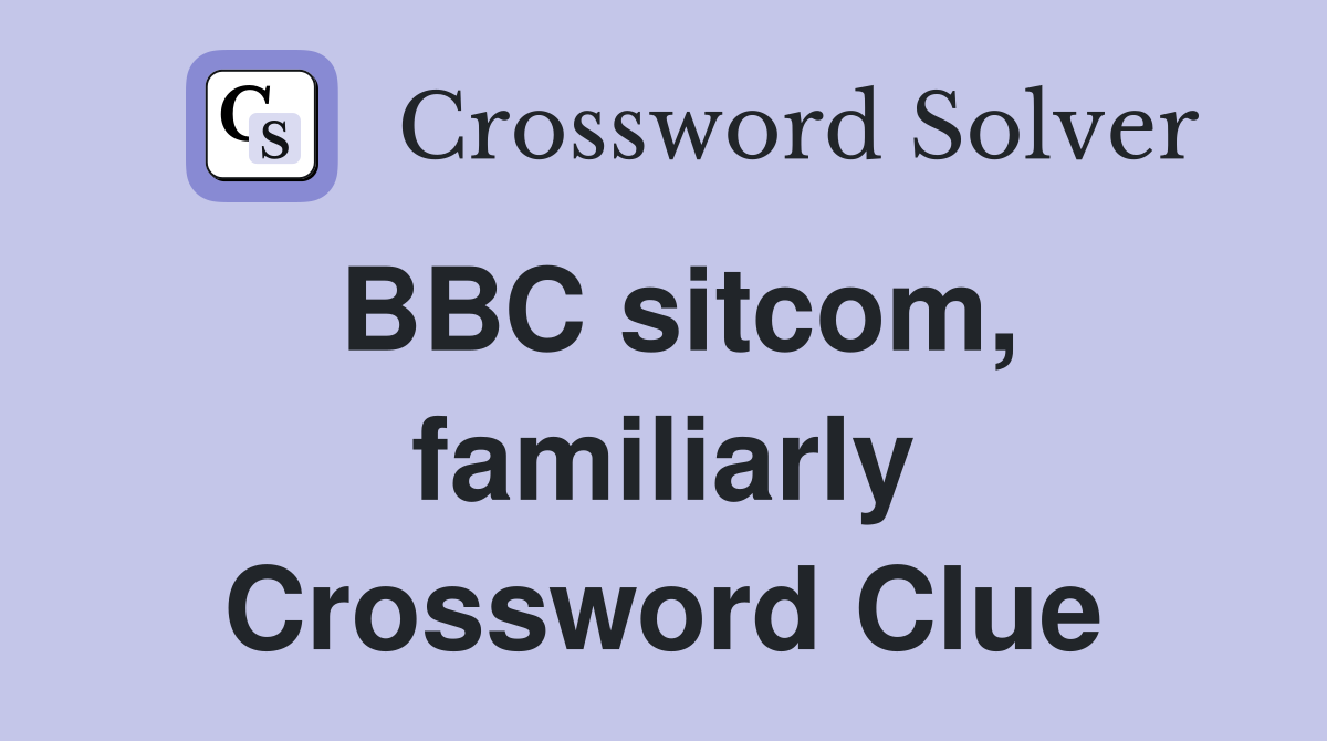 BBC sitcom, familiarly Crossword Clue
