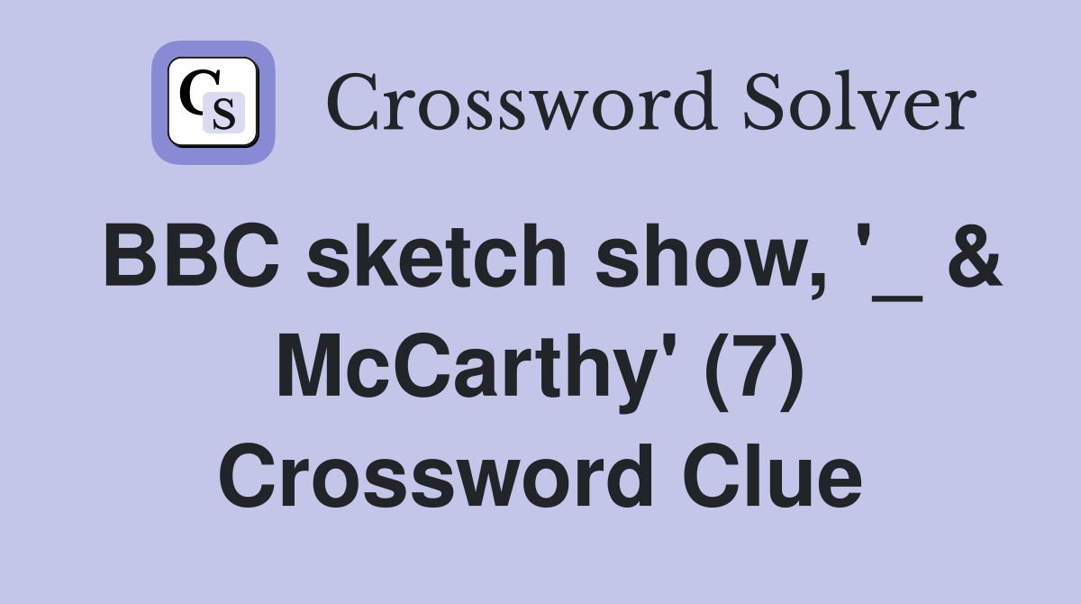 BBC sketch show, '_ & McCarthy' (7) Crossword Clue