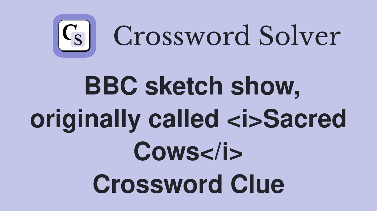 BBC sketch show, originally called <i>Sacred Cows</i> Crossword Clue