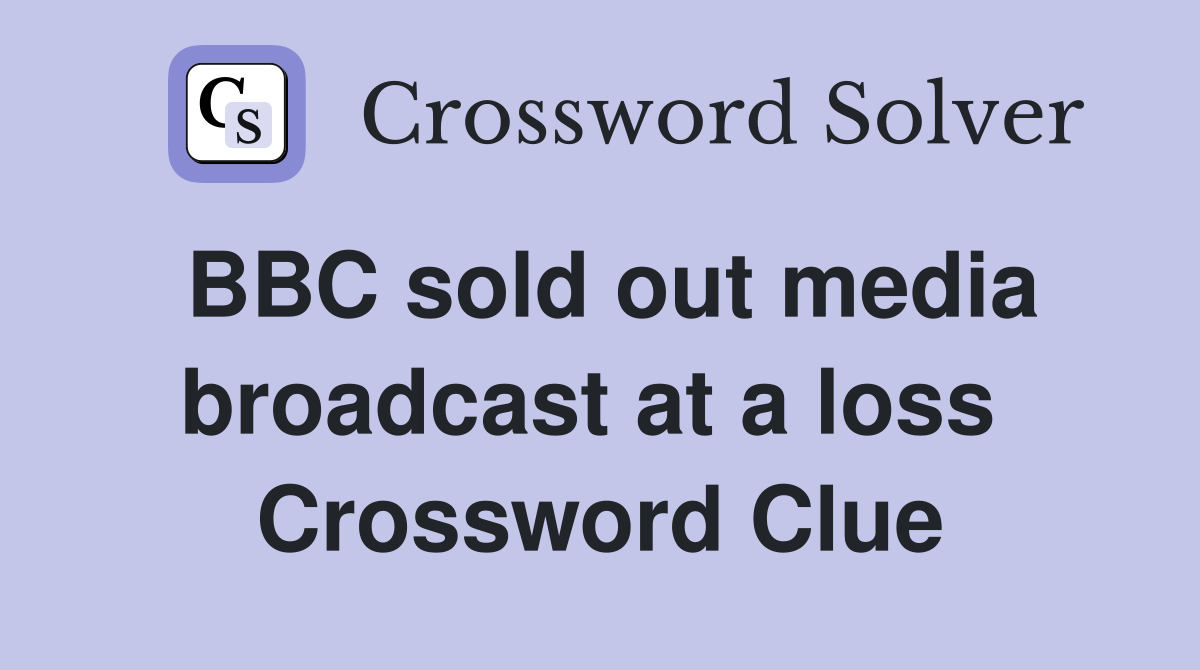 BBC sold out media broadcast at a loss  Crossword Clue