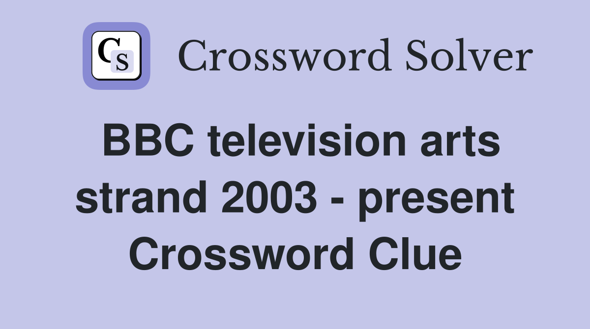 BBC television arts strand 2003 - present Crossword Clue