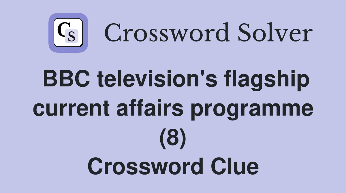 BBC television's flagship current affairs programme (8) Crossword Clue