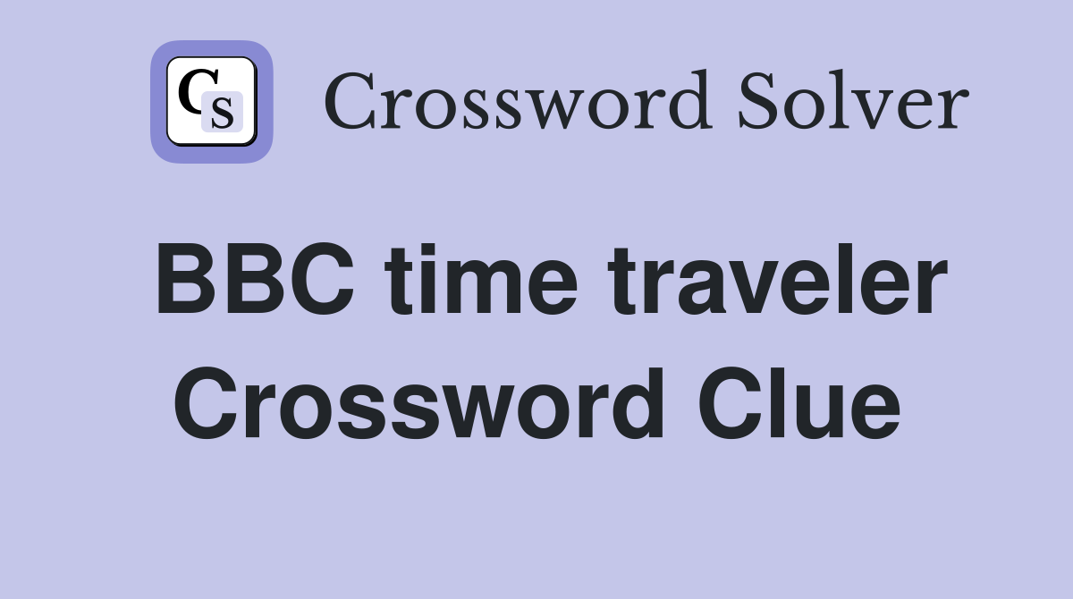 BBC time traveler Crossword Clue