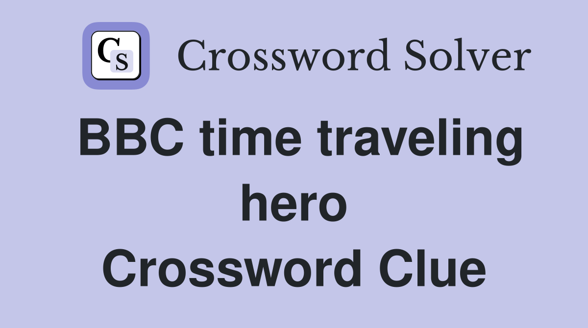 BBC time traveling hero Crossword Clue