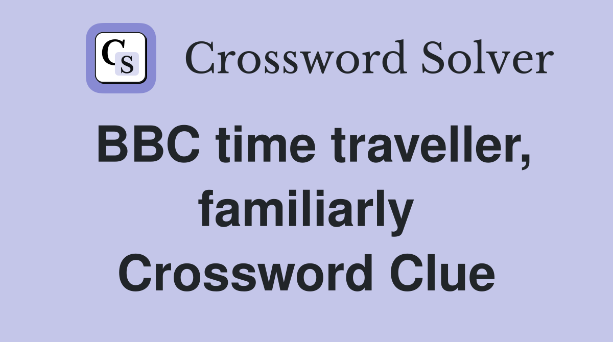 BBC time traveller, familiarly Crossword Clue