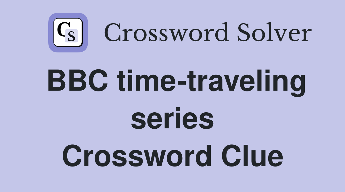 BBC time-traveling series Crossword Clue