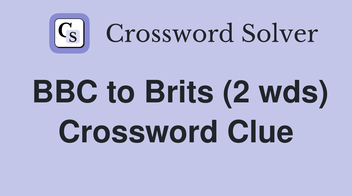 BBC to Brits (2 wds) Crossword Clue