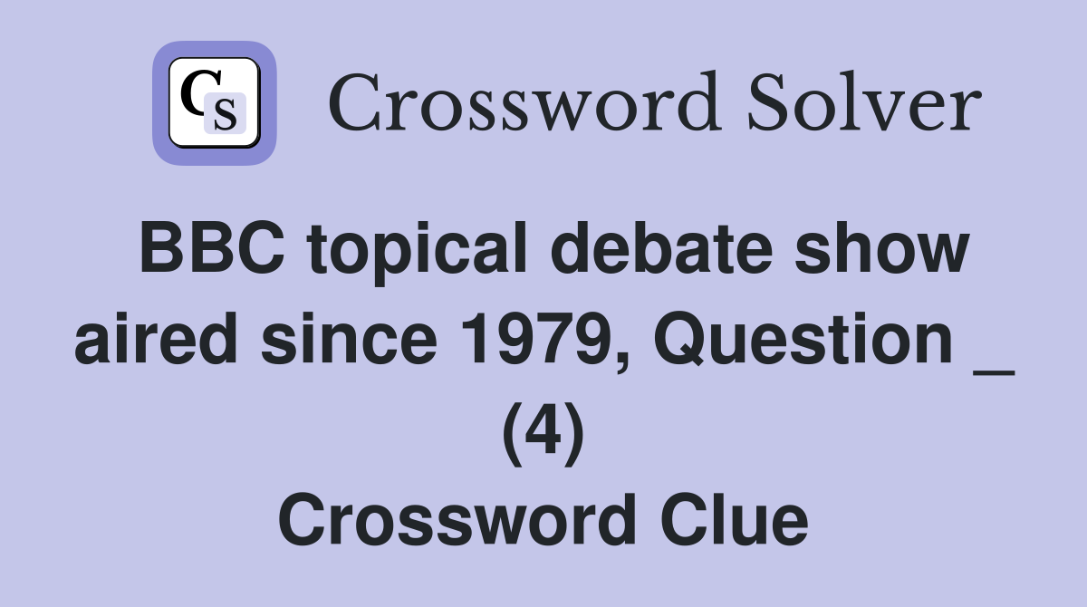 BBC topical debate show aired since 1979, Question _ (4) Crossword Clue