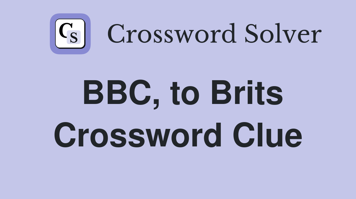 BBC, to Brits Crossword Clue