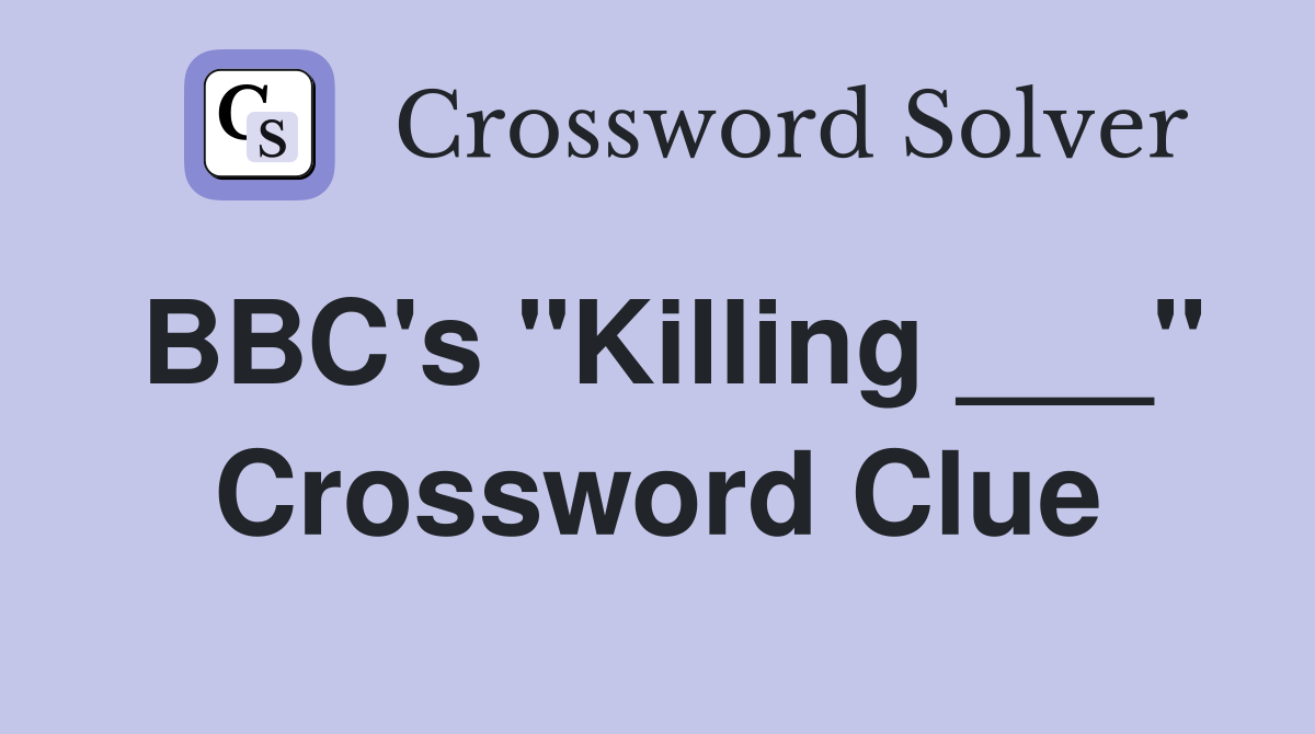 BBC's "Killing ___" Crossword Clue