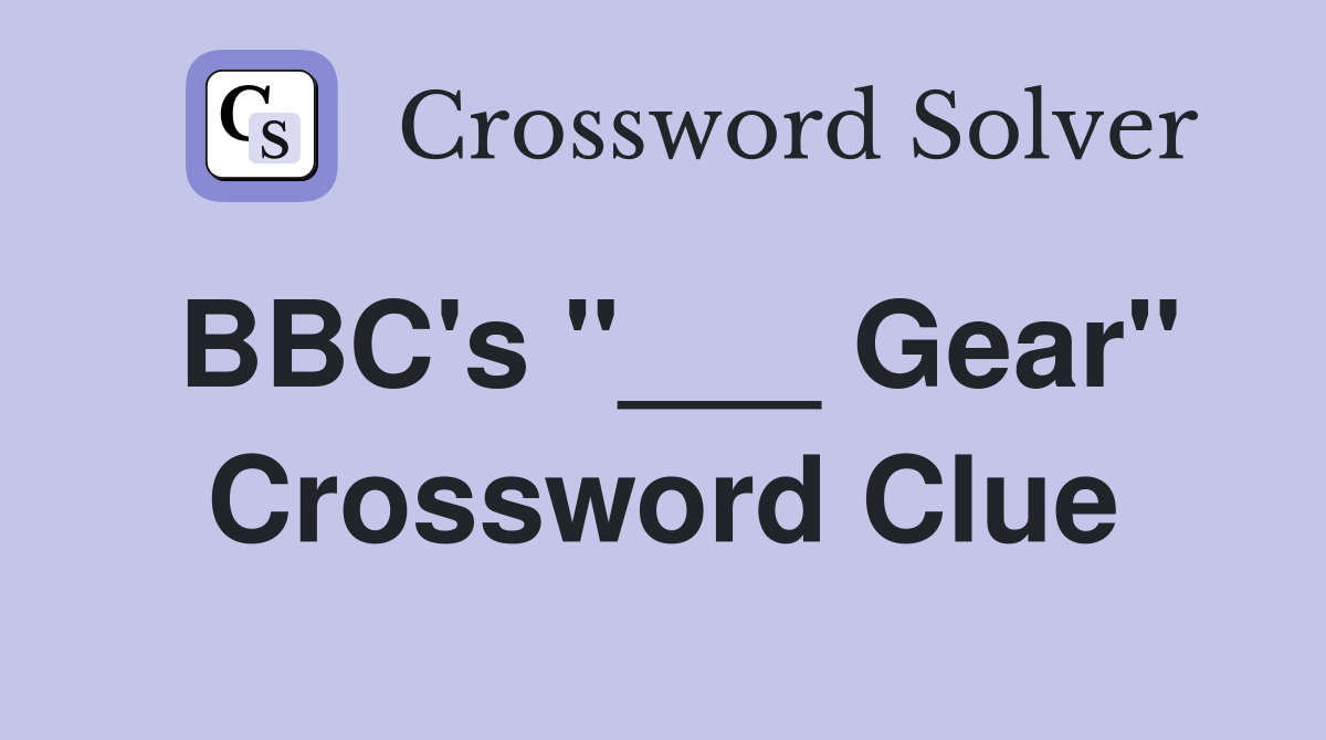 BBC's "___ Gear" Crossword Clue