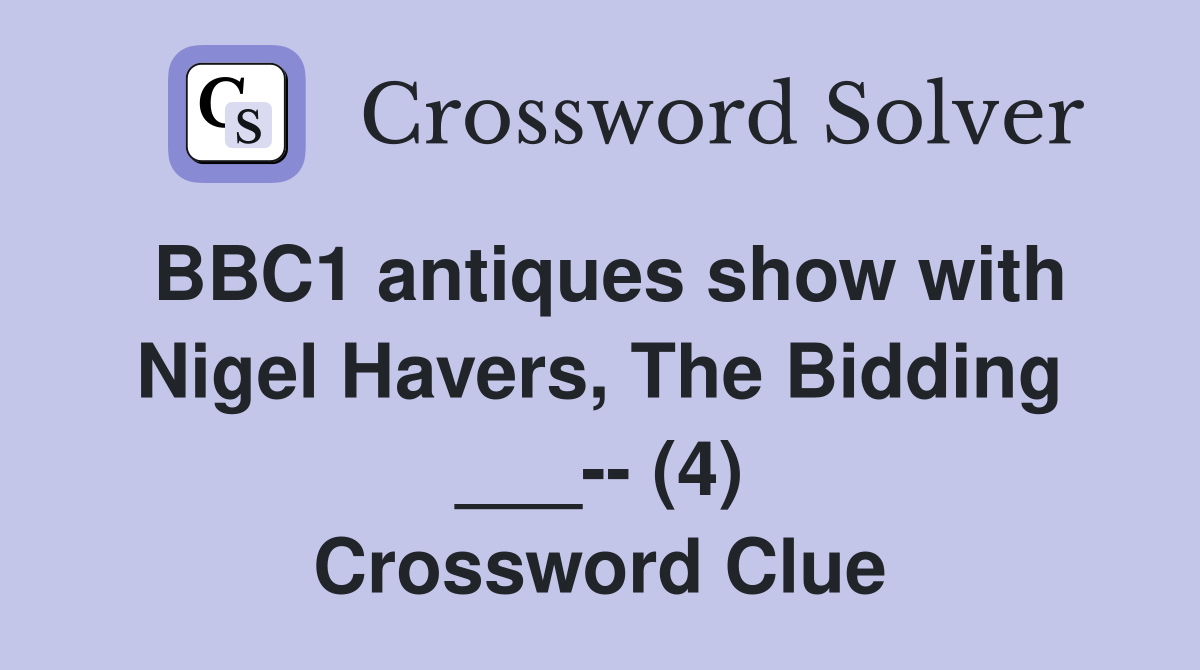 BBC1 antiques show with Nigel Havers, The Bidding ___-- (4) Crossword Clue