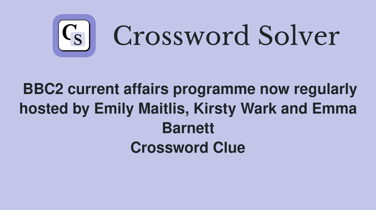BBC2 current affairs programme now regularly hosted by Emily Maitlis, Kirsty Wark and Emma Barnett Crossword Clue