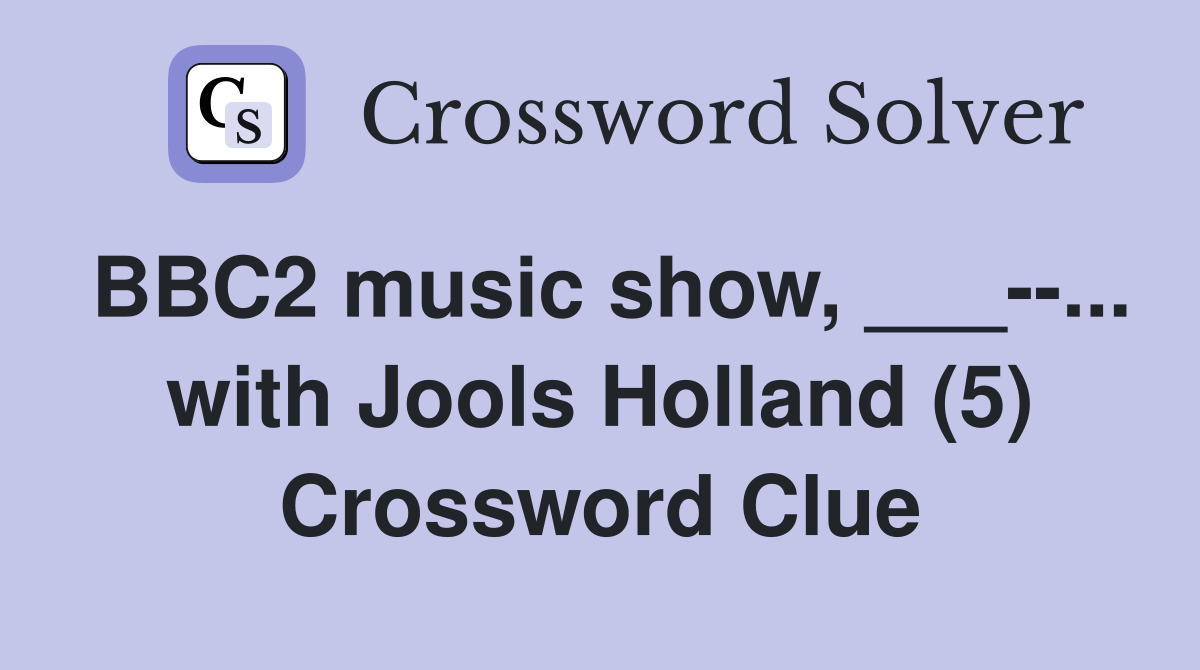 BBC2 music show, ___--... with Jools Holland (5) Crossword Clue