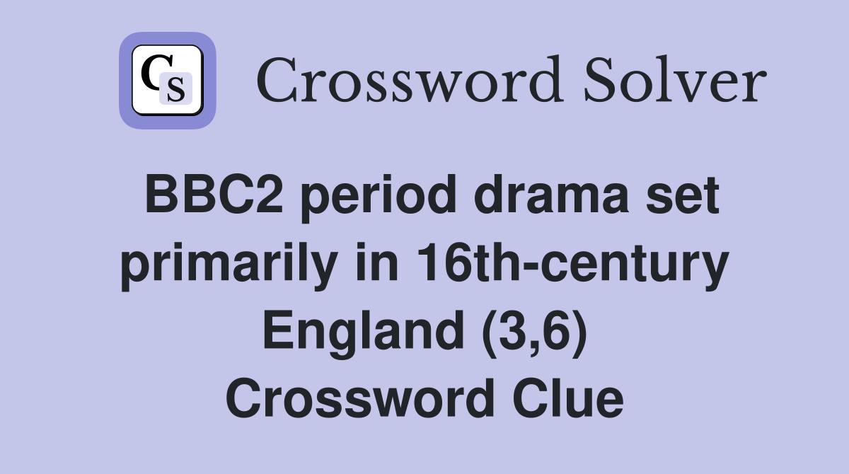 BBC2 period drama set primarily in 16th-century England (3,6) Crossword Clue