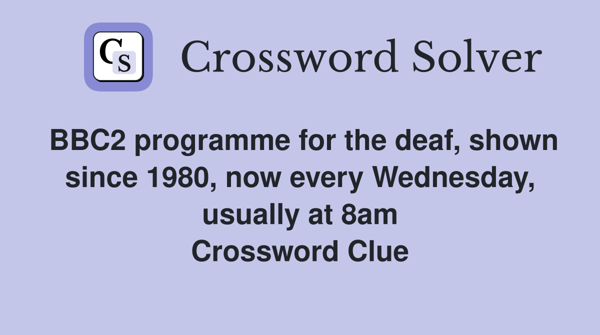 BBC2 programme for the deaf, shown since 1980, now every Wednesday, usually at 8am Crossword Clue