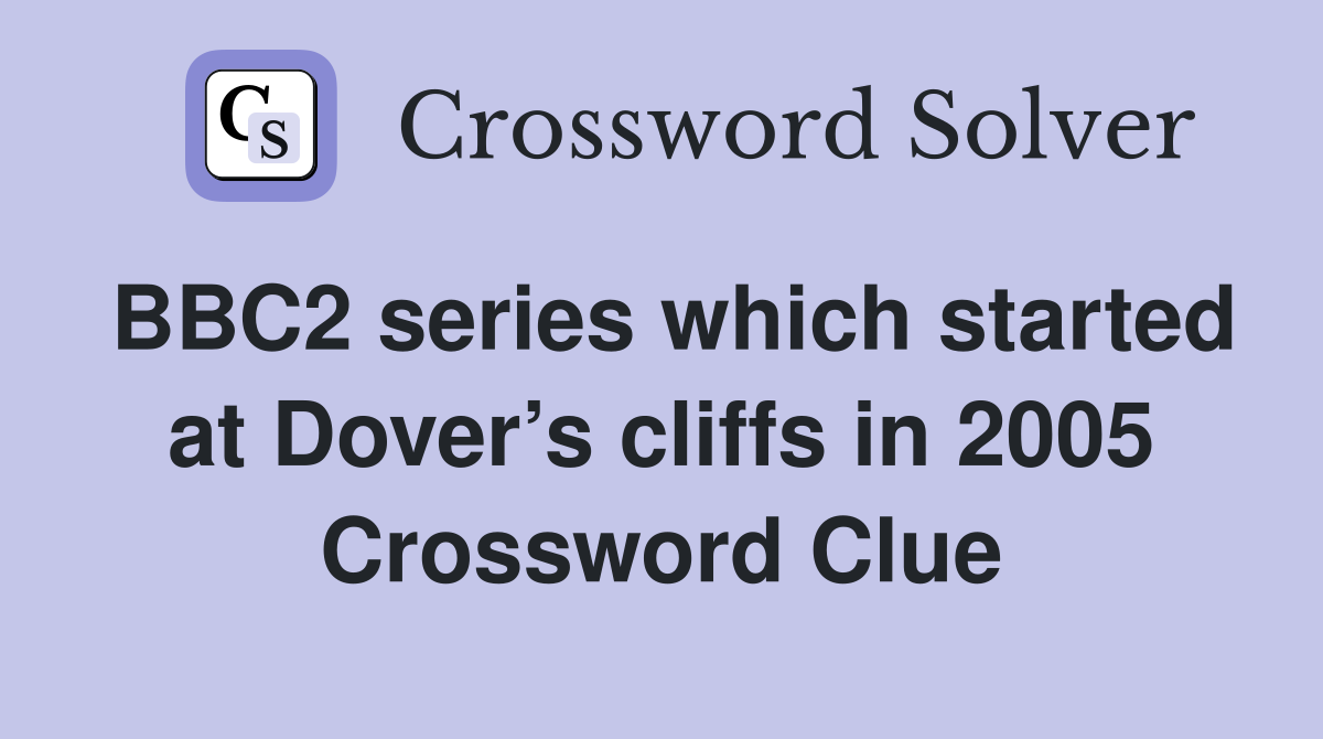 BBC2 series which started at Dover’s cliffs in 2005 Crossword Clue