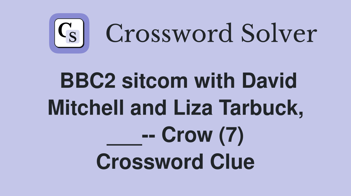 BBC2 sitcom with David Mitchell and Liza Tarbuck, ___-- Crow (7) Crossword Clue