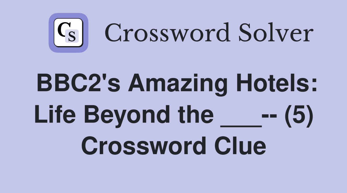 BBC2's Amazing Hotels: Life Beyond the ___-- (5) Crossword Clue