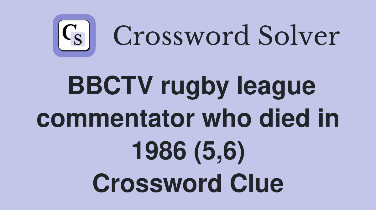 BBCTV rugby league commentator who died in 1986 (5,6) Crossword Clue