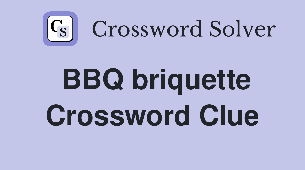 BBQ briquette Crossword Clue