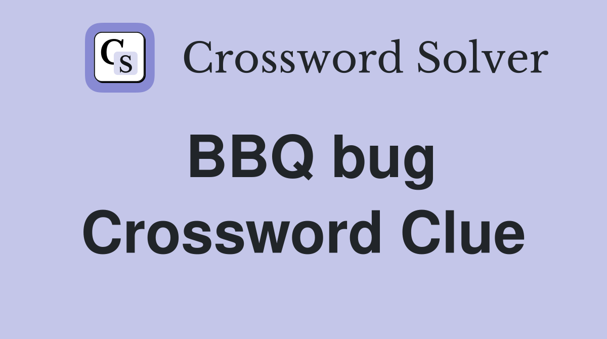BBQ bug Crossword Clue