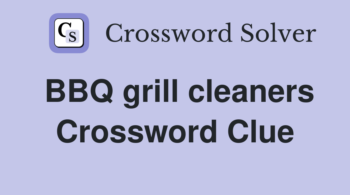 BBQ grill cleaners Crossword Clue