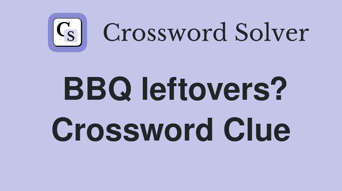 BBQ leftovers? Crossword Clue