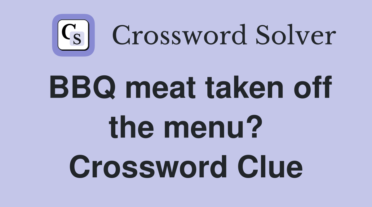 BBQ meat taken off the menu? Crossword Clue