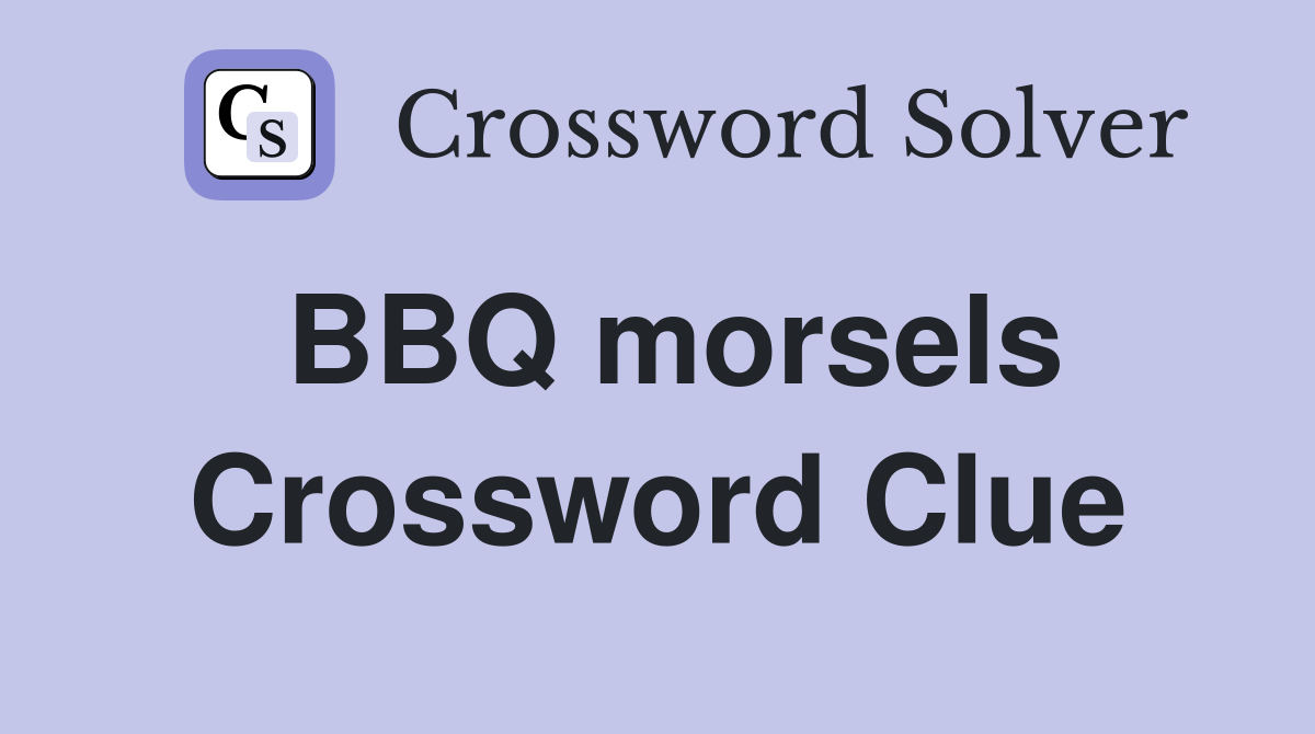 BBQ morsels Crossword Clue