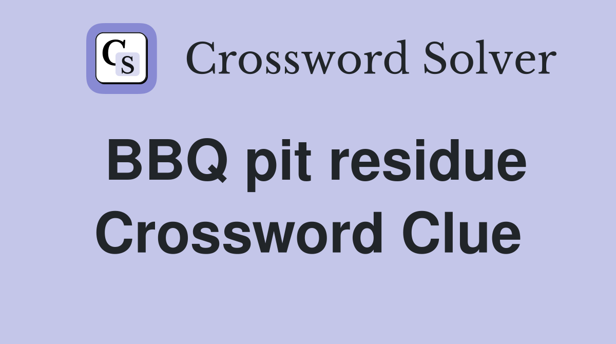 BBQ pit residue Crossword Clue
