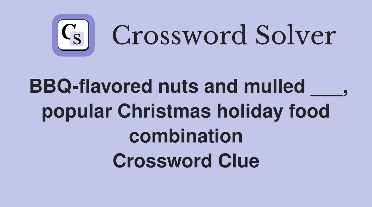 BBQ-flavored nuts and mulled ___, popular Christmas holiday food combination Crossword Clue