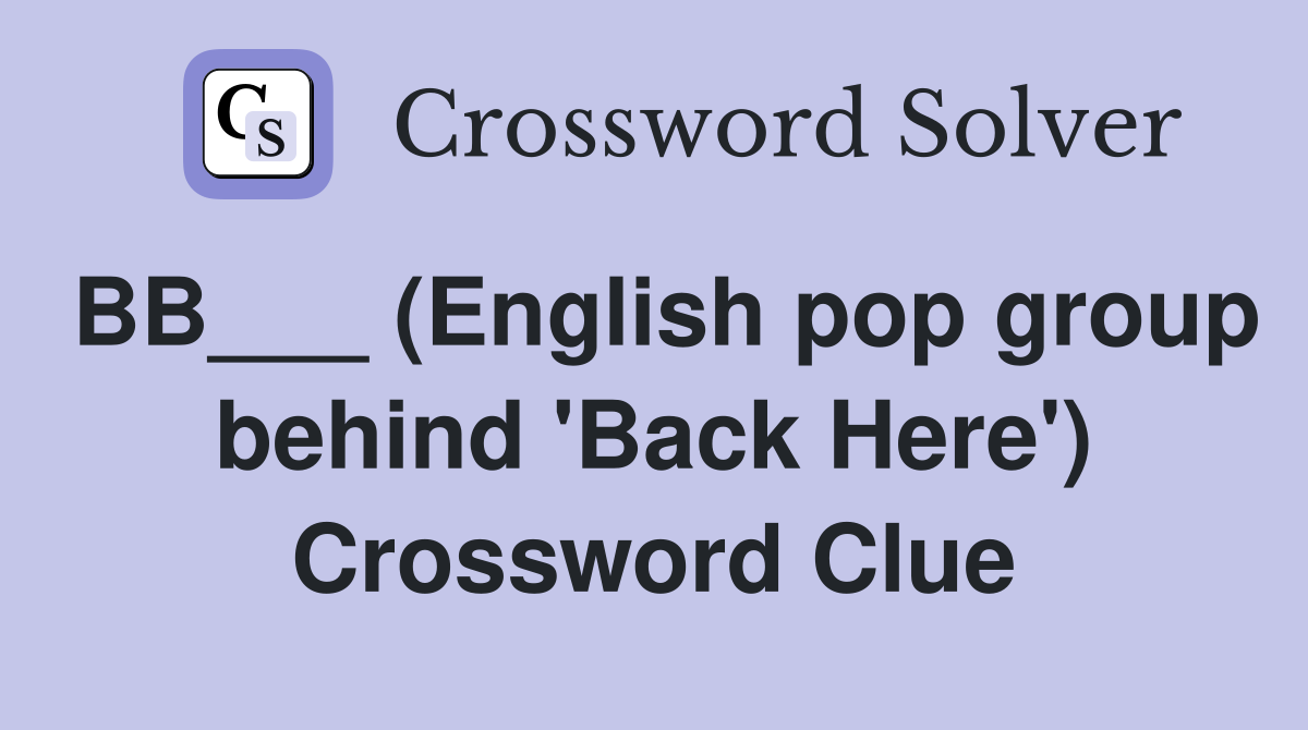 BB___ (English pop group behind 'Back Here') Crossword Clue