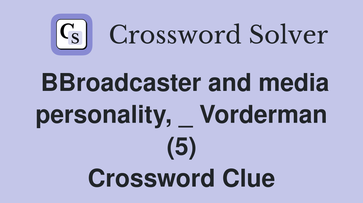 BBroadcaster and media personality, _ Vorderman (5) Crossword Clue