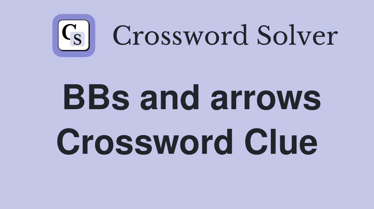 BBs and arrows Crossword Clue