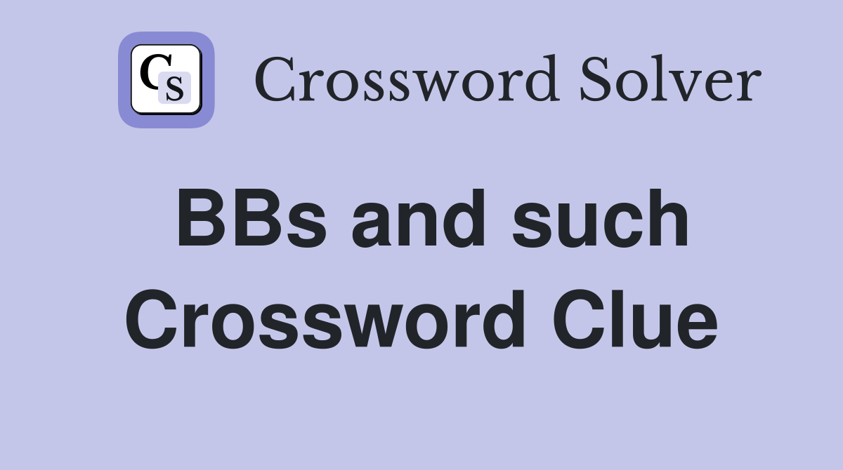 BBs and such Crossword Clue