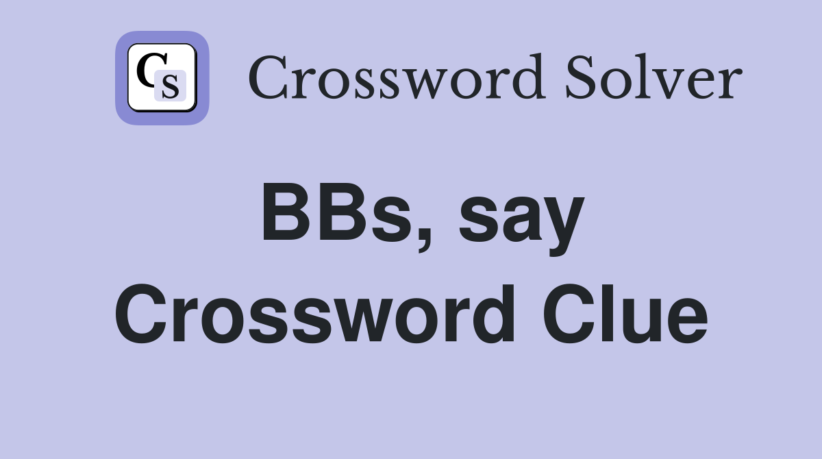 BBs, say Crossword Clue